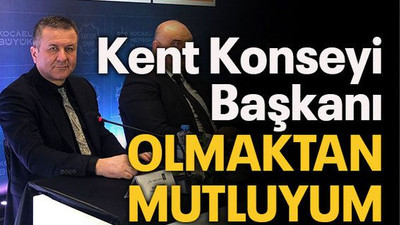 Kent Konseyi Başkanı olmaktan mutluyum
